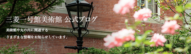 三菱一号館美術館 公式ブログ 当館のイベントの様子や出来事をお知らせしていきます。