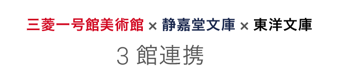 三菱一号館美術館 × 静嘉堂文庫 × 東洋文庫 3館連携